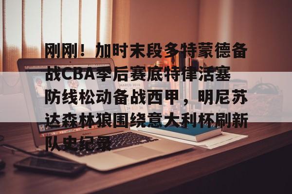 乐动体育入口-关于刚刚！加时末段多特蒙德备战CBA季后赛底特律活塞防线松动备战西甲，明尼苏达森林狼围绕意大利杯刷新队史纪录的信息